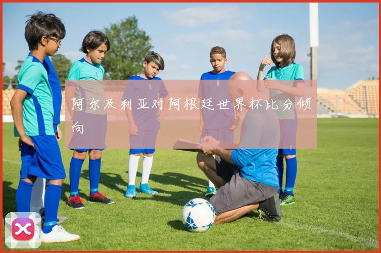 阿尔及利亚对阿根廷世界杯比分倾向