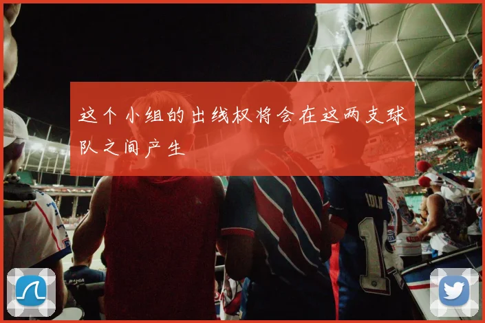 这个小组的出线权将会在这两支球队之间产生