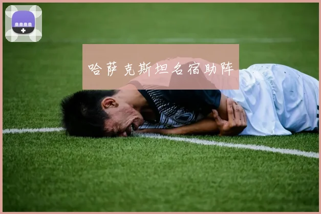 哈萨克斯坦名宿助阵