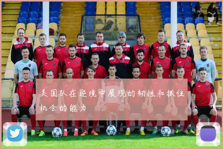 美国队在逆境中展现的韧性和抓住机会的能力