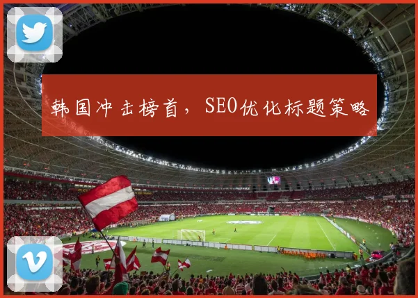 韩国冲击榜首，SEO优化标题策略