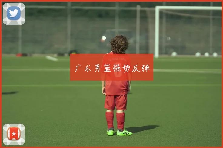 广东男篮强势反弹