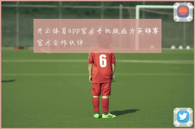开云体育app官方手机版成为英锦赛官方合作伙伴