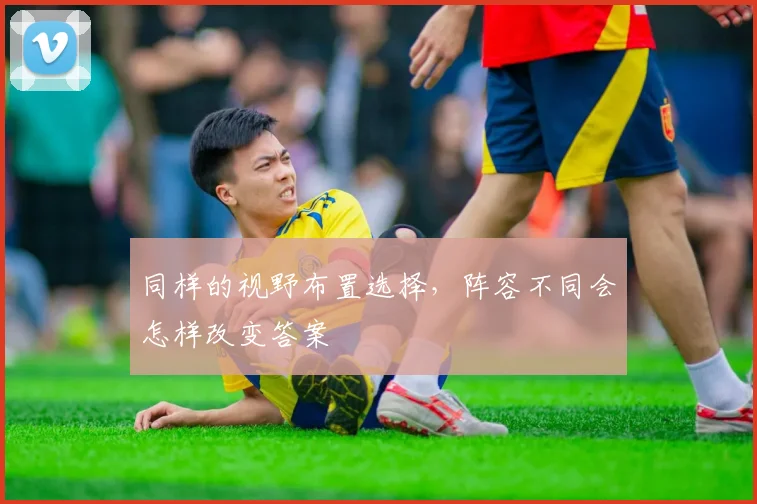 同样的视野布置选择，阵容不同会怎样改变答案