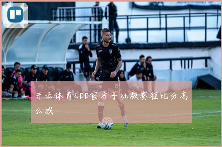 开云体育app官方手机版赛程比分怎么找