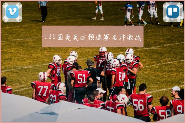 U20国奥奥运预选赛名帅激战